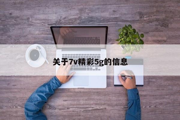 关于7v精彩5g的信息