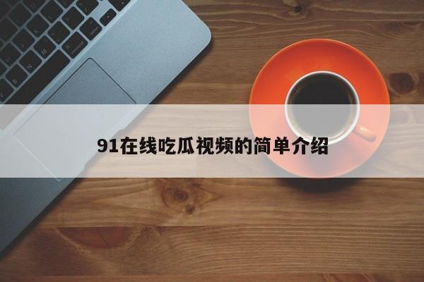 91在线吃瓜视频的简单介绍